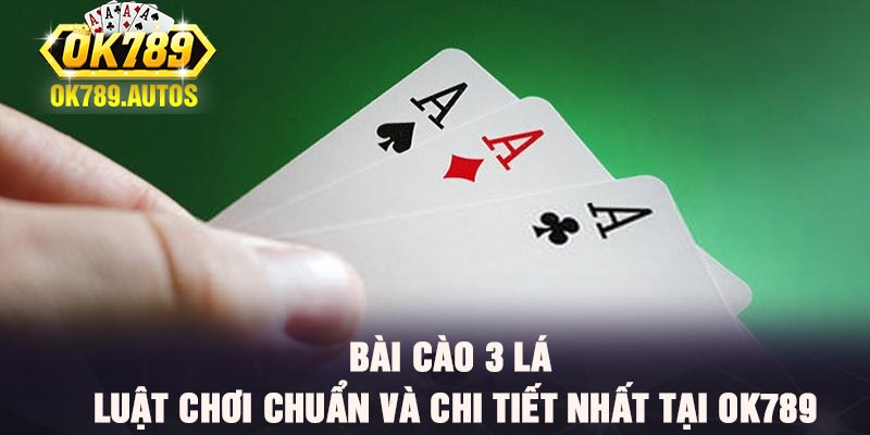 Bài cào 3 lá - Luật chơi chuẩn và chi tiết nhất tại Ok789