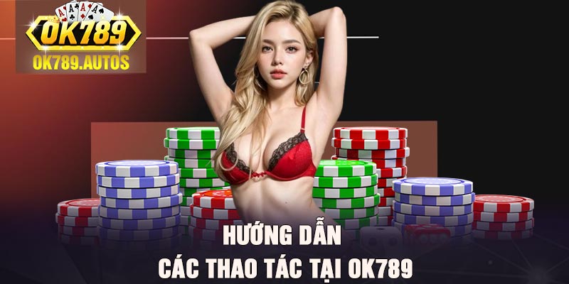 Hướng dẫn các thao tác tại OK789