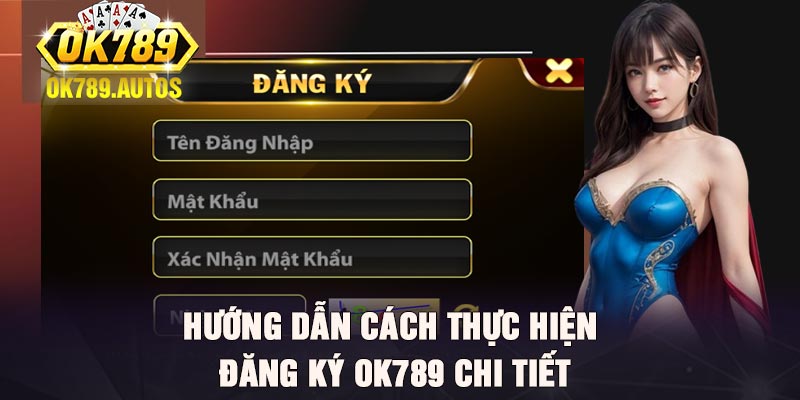 Hướng dẫn cách thực hiện đăng ký Ok789 chi tiết