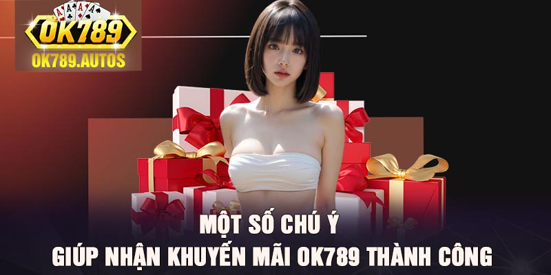 Một số chú ý giúp nhận khuyến mãi Ok789 thành công