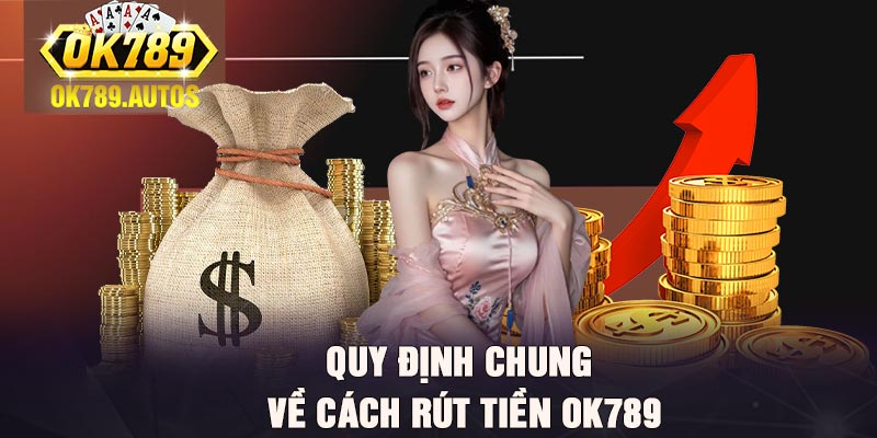 Quy định chung về cách rút tiền Ok789