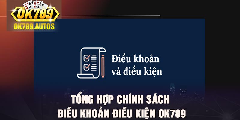 Tổng hợp chính sách điều khoản điều kiện Ok789