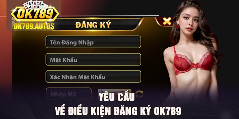 Yêu cầu về điều kiện đăng ký Ok789