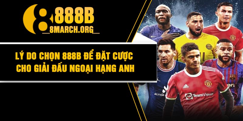Lý do chọn 888B để đặt cược cho giải đấu Ngoại Hạng Anh
