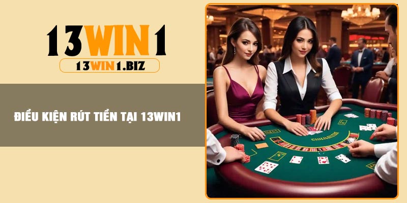 Điều kiện rút tiền tại 13Win1