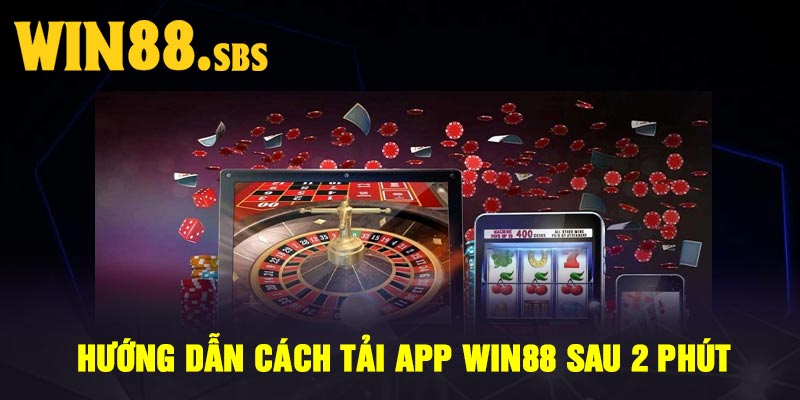 Hướng Dẫn Cách Tải App Win88 Sau 2 Phút