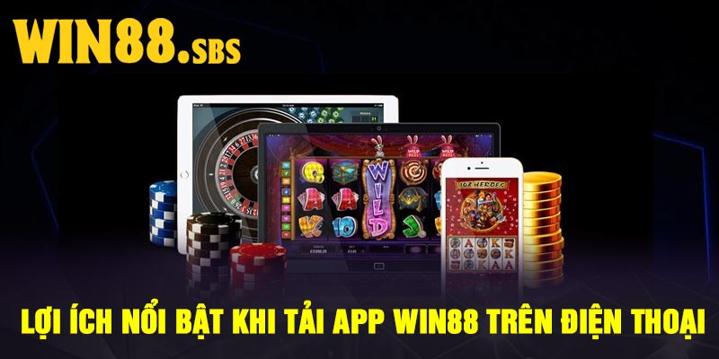 Lợi ích nổi bật khi tải app Win88 trên điện thoại