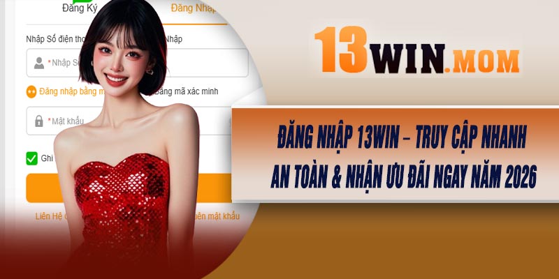 Đăng Nhập 13Win – Truy Cập Nhanh, An Toàn & Nhận Ưu Đãi Ngay Năm 2026