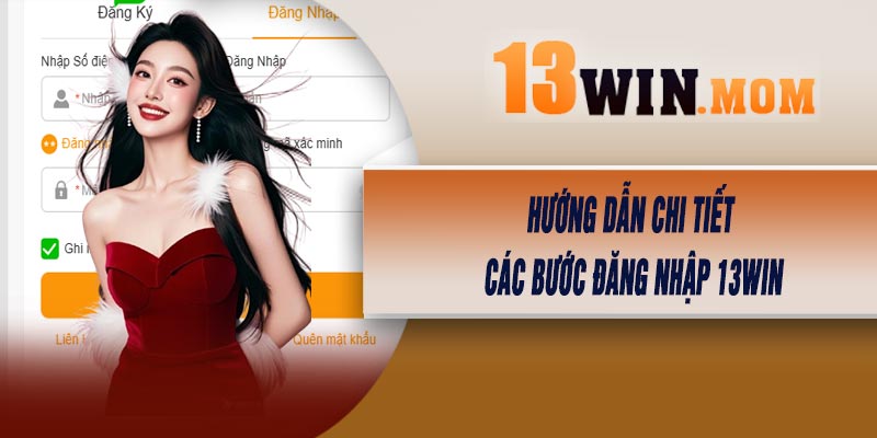 Hướng Dẫn Chi Tiết Các Bước Đăng Nhập 13Win